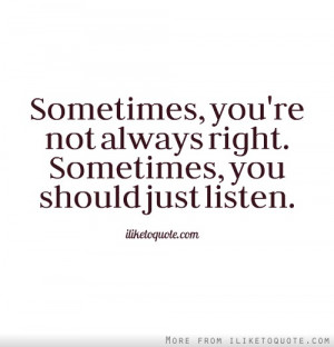 Sometimes, you're not always right. Sometimes, you should just listen.