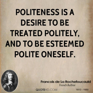Politeness is a desire to be treated politely, and to be esteemed ...