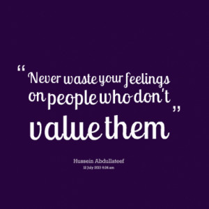 ... your feelings on people who don t value them add comment more actions