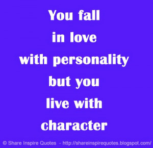 You fall in love with personality but you live with character