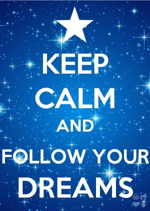 Keep Calm and Follow Your Dreams Quote Sayings Quotes Etc, Inspiration ...