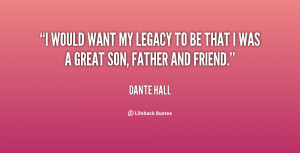 would want my legacy to be that I was a great son, father and friend ...