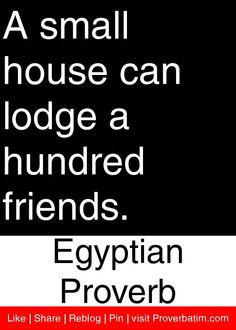... can lodge a hundred friends. - Egyptian Proverb #proverbs #quotes More