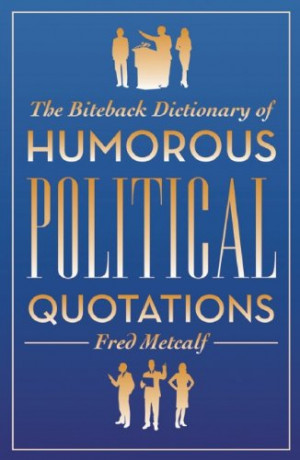 ... Political Quotations (Biteback Dictionaries of Humorous Quotations