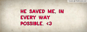 He saved me, in every way possible. 3 Profile Facebook Covers