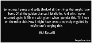 ... been completely engulfed by misfortune's surging tide. - G.J. Russell