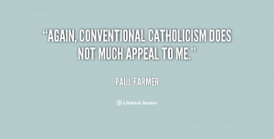 Again, conventional Catholicism does not much appeal to me.”