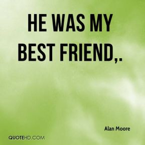 Alan Moore - He was my best friend,.