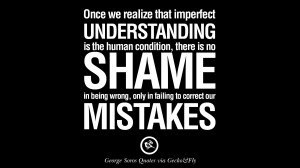 ... is no shame in being wrong, only in failing to correct our mistakes