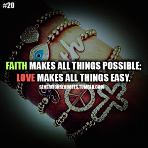 Faith makes all things possible; love makes all things easy.