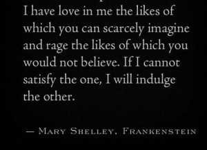 ... the one, I will indulge the other. --Mary Shelley, Frankenstein