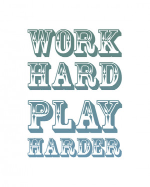 Work Hard Play Harder Quotes