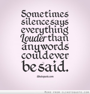 Sometimes silence says everything louder than any words could ever be ...
