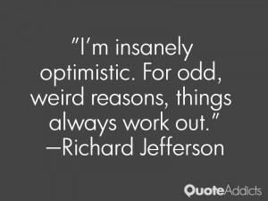 richard jefferson quotes i m insanely optimistic for odd weird reasons ...