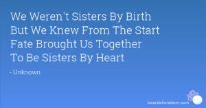 ... We Knew From The Start Fate Brought Us Together To Be Sisters By Heart