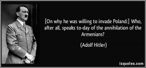 ... , speaks to-day of the annihilation of the Armenians? - Adolf Hitler