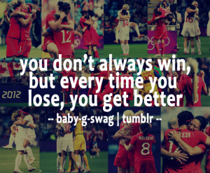 You don’t always win, but every time you lose, you get better