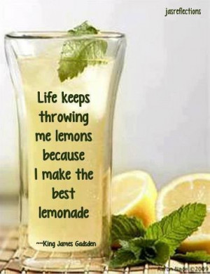 Life keeps throwing me lemons because I make the best lemonade
