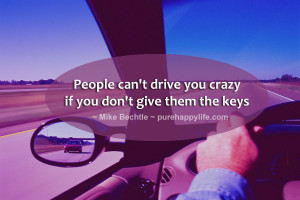 Inspirational Quote: People can’t drive you crazy if you don’t ...