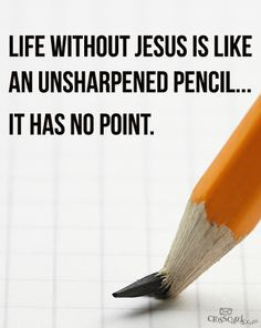 Life without Jesus is like an unsharpened pencil ️ More
