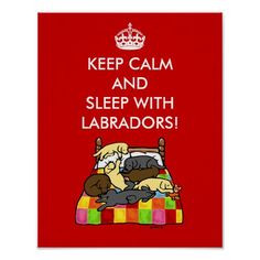 Keep Calm and Sleep with Labradors! Funny quote poster for Labrador ...