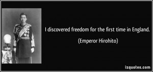 discovered freedom for the first time in England. - Emperor Hirohito
