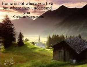 Home is not where you live but where they understand you. ~ Christian ...