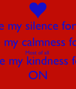... for acceptance Most of all Don't mistake my kindness for weakness ON