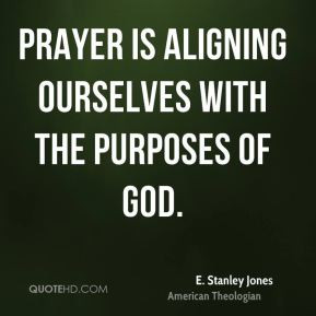 Stanley Jones - Prayer is aligning ourselves with the purposes of ...