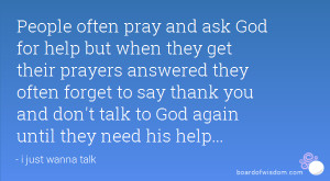 People often pray and ask God for help but when they get their prayers ...