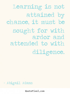 ... attained by chance, it must.. Abigail Adams best inspirational quotes