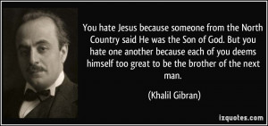 from the North Country said He was the Son of God. But you hate ...