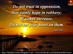 Do not trust in oppression, Nor vainly hope in robbery; If riches ...