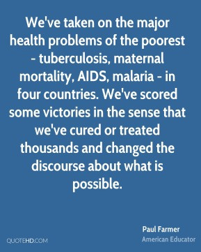 Paul Farmer - We've taken on the major health problems of the poorest ...