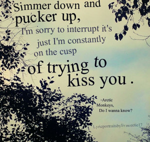 ... constantly on the cusp of trying to kiss you. Love quotes songs lyrics