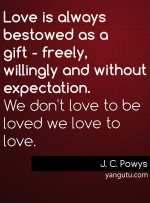always bestowed as a gift - freely, willingly and without expectation ...