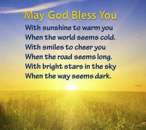 May God Bless You; With sunshine to warm you when the world seems cold ...