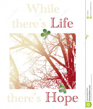 Consolation word While there is life, there is hope. Illustrated with ...