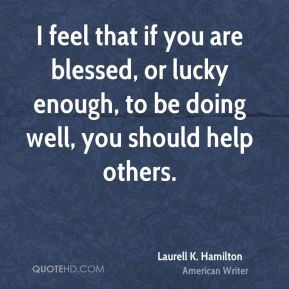 Laurell K. Hamilton - I feel that if you are blessed, or lucky enough ...