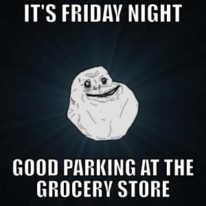 Forever Alone – Friday Night