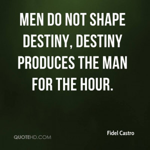 fidel-castro-fidel-castro-men-do-not-shape-destiny-destiny-produces ...