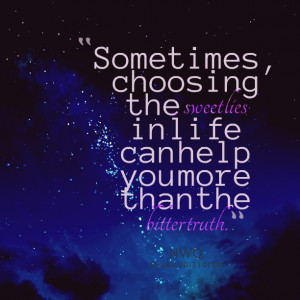 Quotes Picture: sometimes, choosing the sweet lies in life can help ...