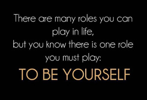 ... roles you can play in the life but you know there is one role you must