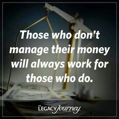 Those who don't manage their money will always work for those who do ...