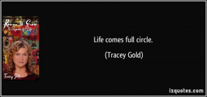 Life comes full circle. - Tracey Gold