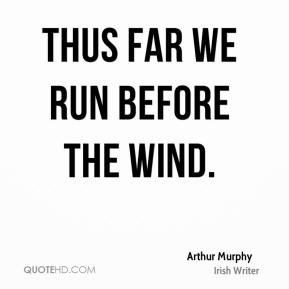 Arthur Murphy - Thus far we run before the wind.