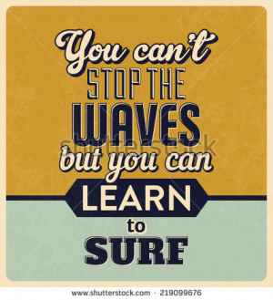 ... - You can't stop the waves but you can learn to surf - stock vector