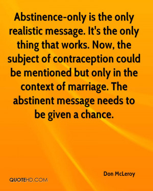 Abstinence-only is the only realistic message. It's the only thing ...