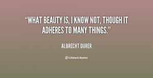 What Beauty Is I Know Not Though It Adheres To Many Things Albrecht