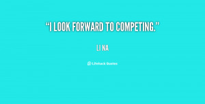 File Name : quote-Li-Na-i-look-forward-to-competing-134614_2.png ...